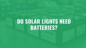 Do Solar Lights Need Batteries