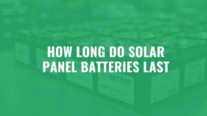 How Long Do Solar Panel Batteries Last