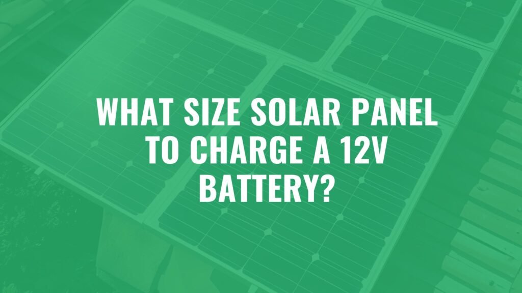 What size solar panel to charge a 12V Battery?