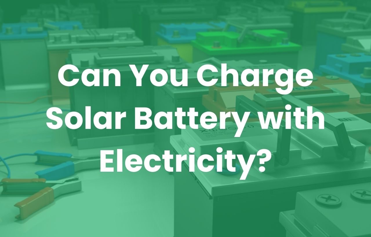 Can You Charge Solar Battery with Electricity