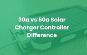 30a vs 50a Solar Charger Controller Difference