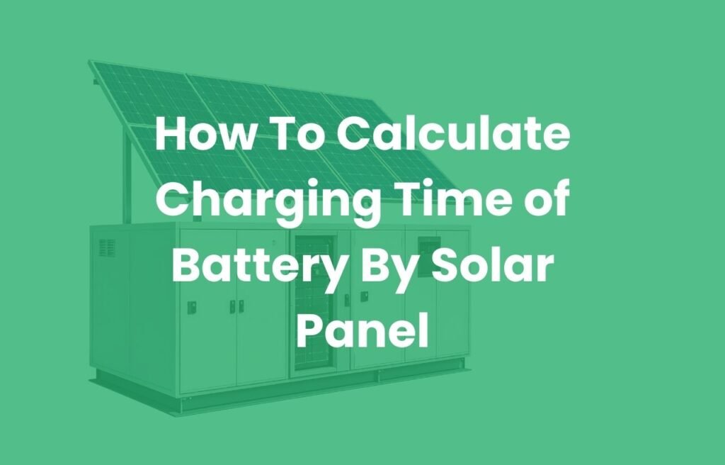 How To Calculate Charging Time of Battery By Solar Panel​