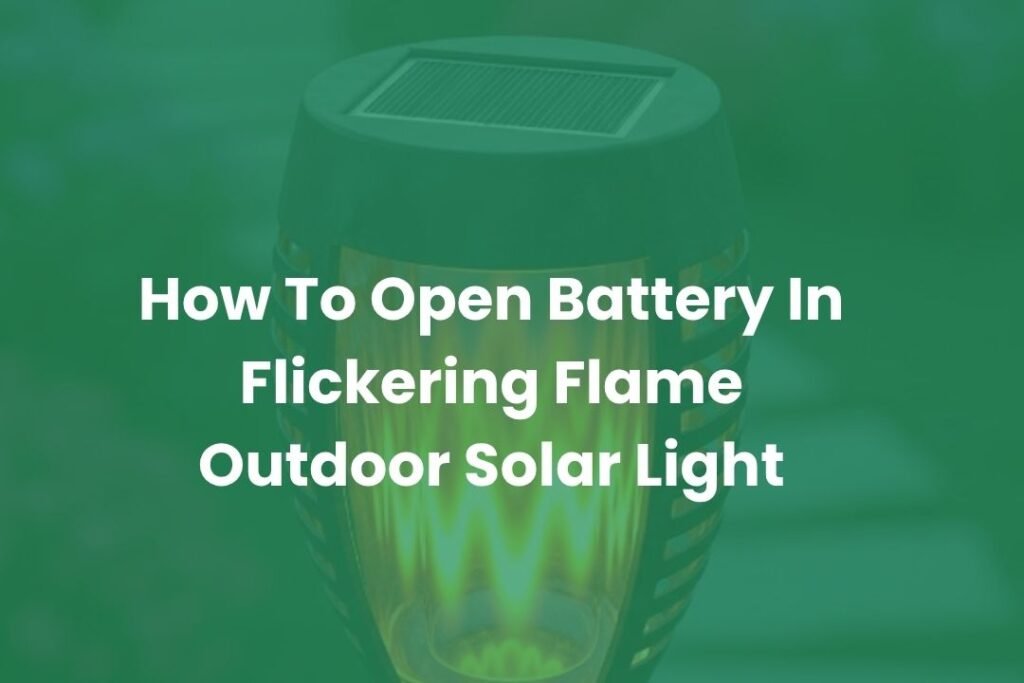 How To Open Battery In Flickering Flame Outdoor Solar Light