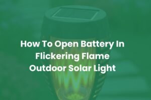 How To Open Battery In Flickering Flame Outdoor Solar Light