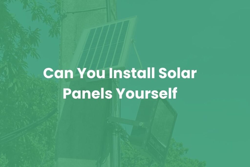 Can You Install Solar Panels Yourself | Check It Today