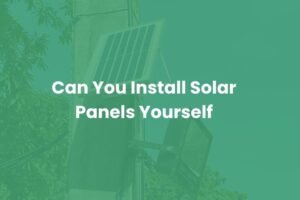 Can You Install Solar Panels Yourself