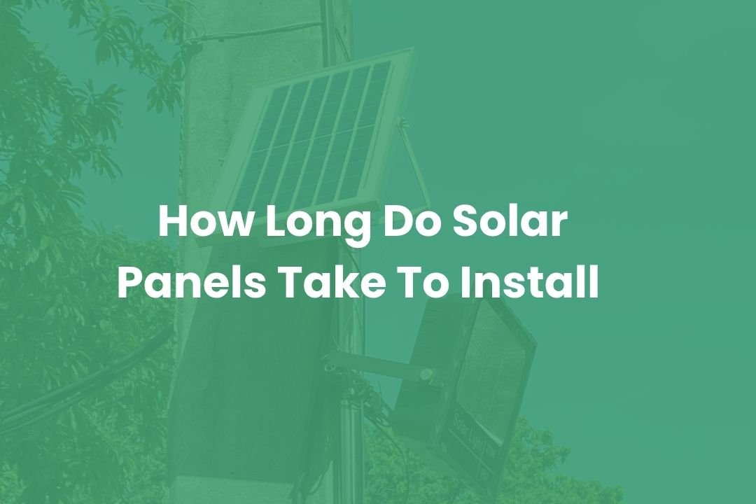 How Long Do Solar Panels Take To Install